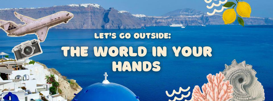 Let’s Go Outside: The World in Your Hands